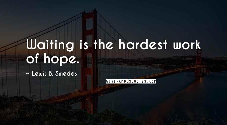 Lewis B. Smedes Quotes: Waiting is the hardest work of hope.