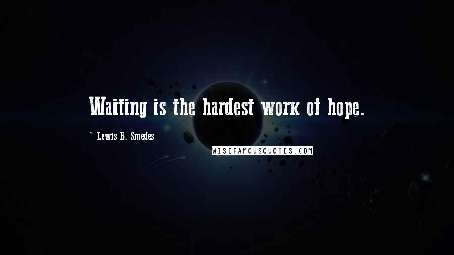 Lewis B. Smedes Quotes: Waiting is the hardest work of hope.