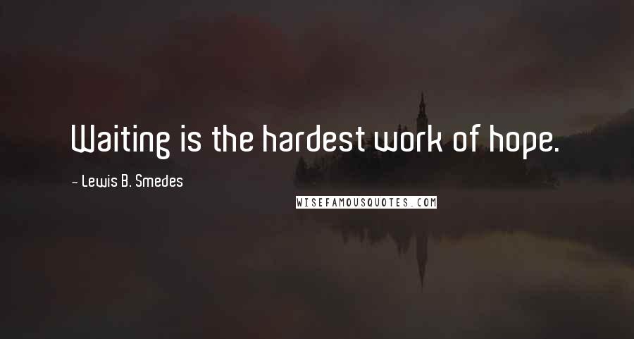 Lewis B. Smedes Quotes: Waiting is the hardest work of hope.