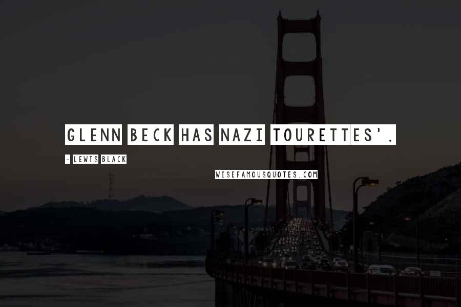 Lewis Black Quotes: Glenn Beck has Nazi Tourettes'.