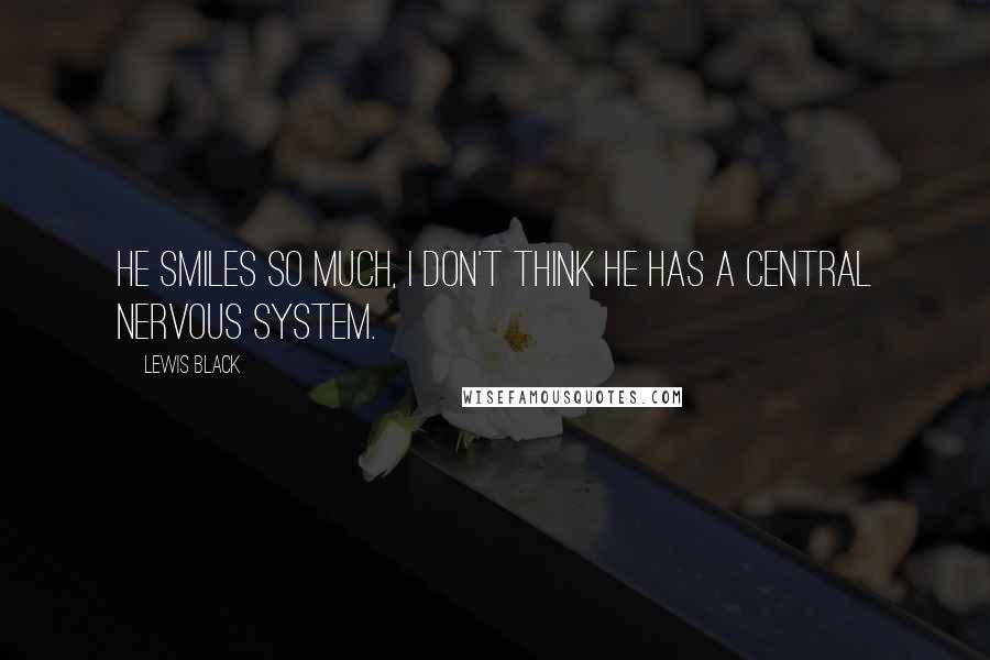 Lewis Black Quotes: He smiles so much, I don't think he has a central nervous system.