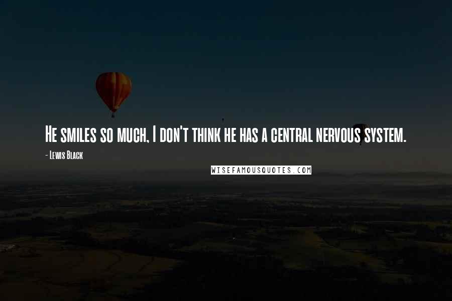 Lewis Black Quotes: He smiles so much, I don't think he has a central nervous system.