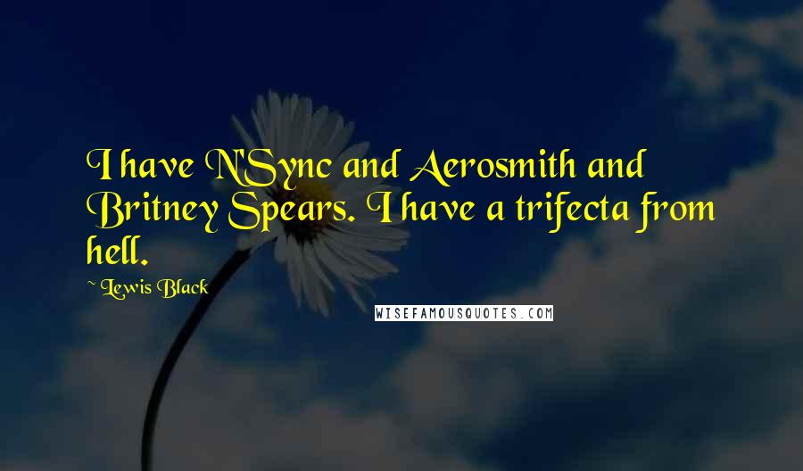 Lewis Black Quotes: I have N'Sync and Aerosmith and Britney Spears. I have a trifecta from hell.