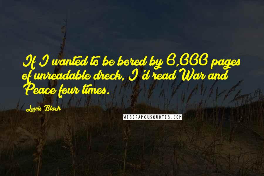 Lewis Black Quotes: If I wanted to be bored by 6,000 pages of unreadable dreck, I'd read War and Peace four times.