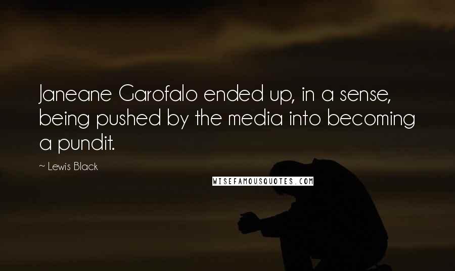 Lewis Black Quotes: Janeane Garofalo ended up, in a sense, being pushed by the media into becoming a pundit.