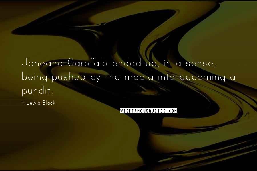 Lewis Black Quotes: Janeane Garofalo ended up, in a sense, being pushed by the media into becoming a pundit.