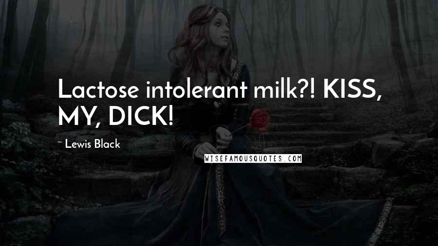 Lewis Black Quotes: Lactose intolerant milk?! KISS, MY, DICK!