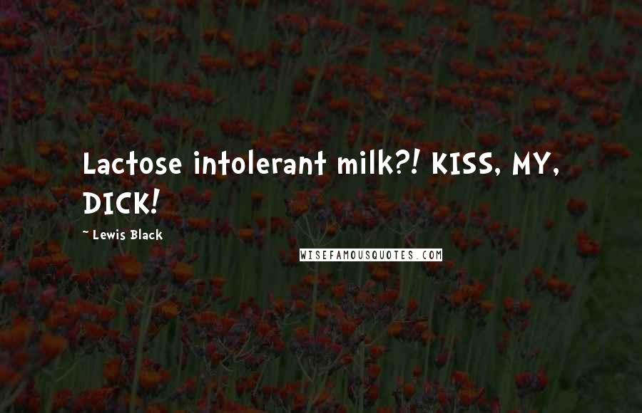 Lewis Black Quotes: Lactose intolerant milk?! KISS, MY, DICK!