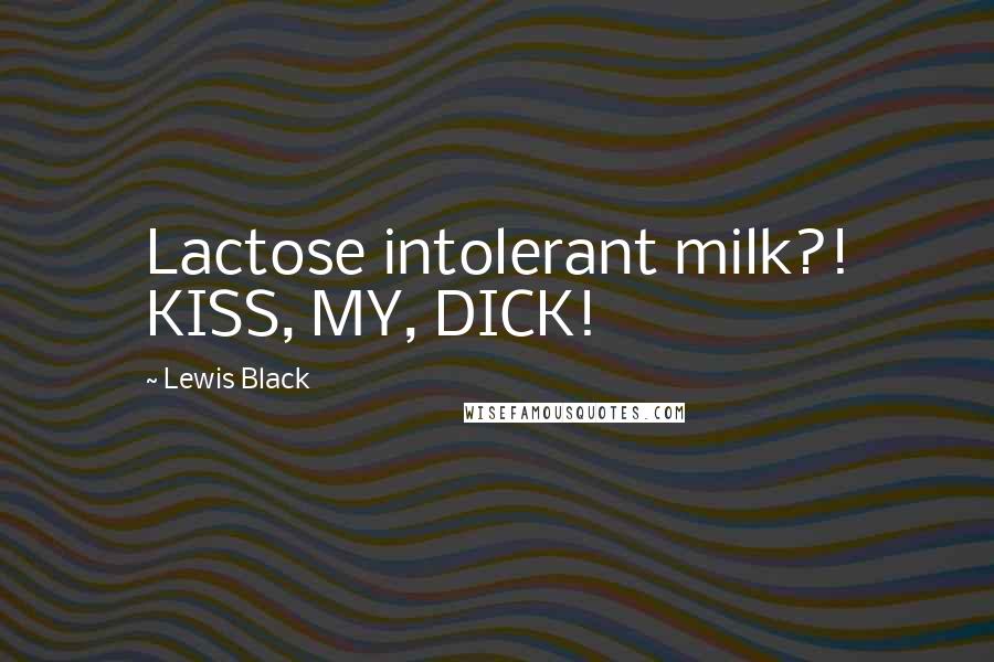 Lewis Black Quotes: Lactose intolerant milk?! KISS, MY, DICK!