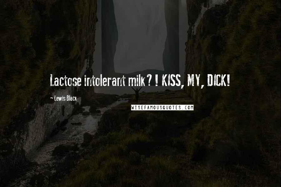 Lewis Black Quotes: Lactose intolerant milk?! KISS, MY, DICK!