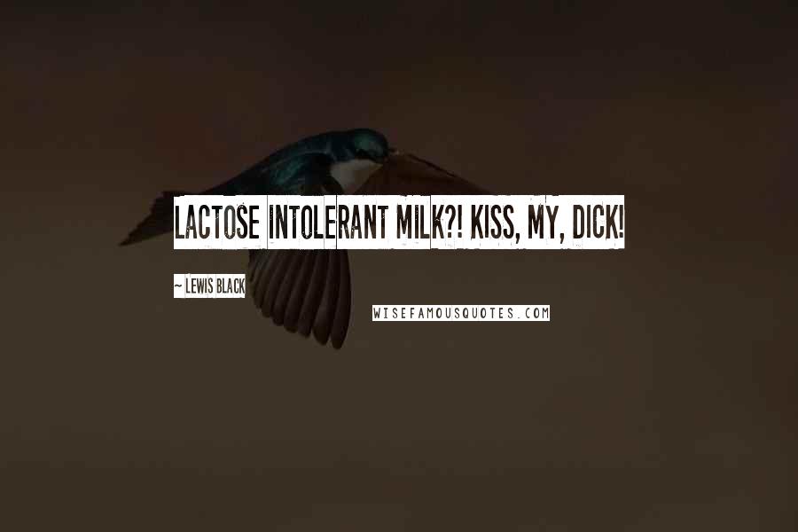 Lewis Black Quotes: Lactose intolerant milk?! KISS, MY, DICK!