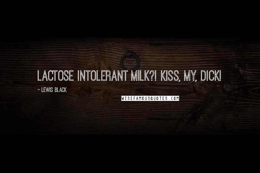 Lewis Black Quotes: Lactose intolerant milk?! KISS, MY, DICK!