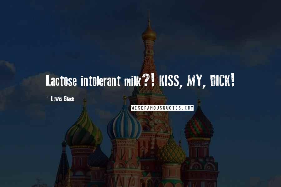 Lewis Black Quotes: Lactose intolerant milk?! KISS, MY, DICK!