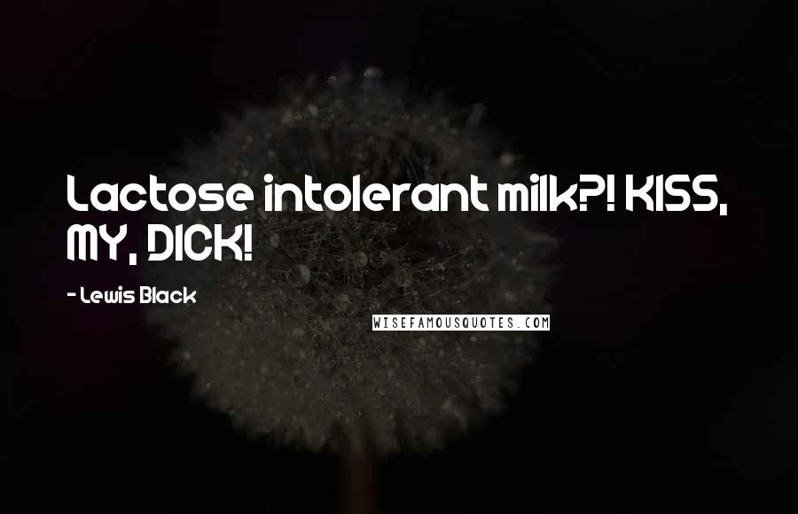 Lewis Black Quotes: Lactose intolerant milk?! KISS, MY, DICK!