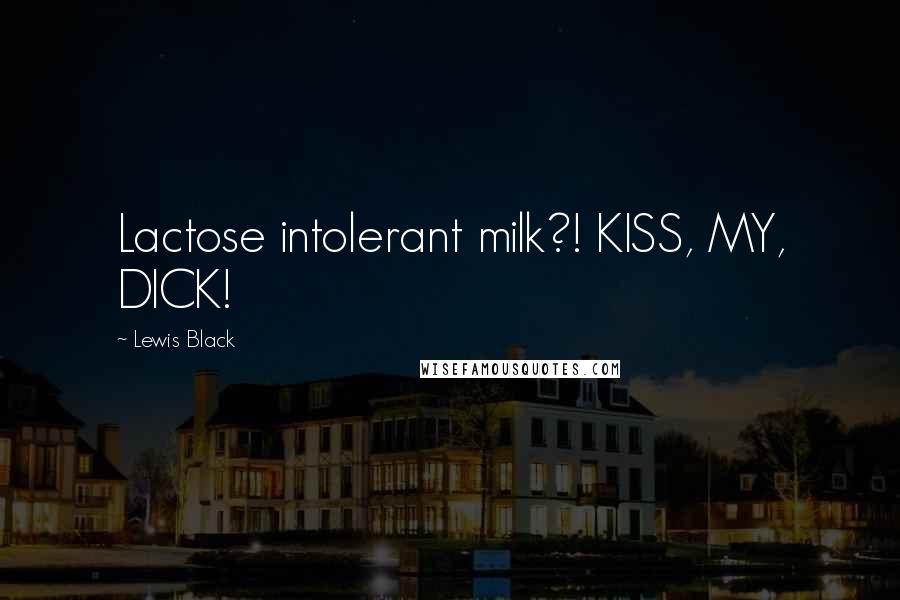 Lewis Black Quotes: Lactose intolerant milk?! KISS, MY, DICK!