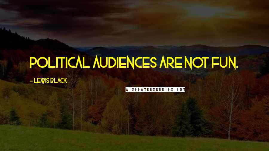 Lewis Black Quotes: Political audiences are not fun.