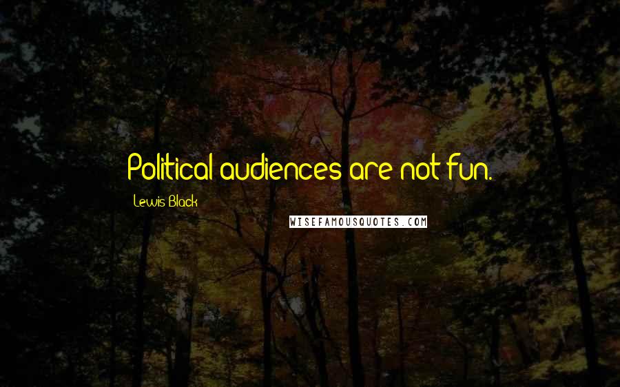 Lewis Black Quotes: Political audiences are not fun.