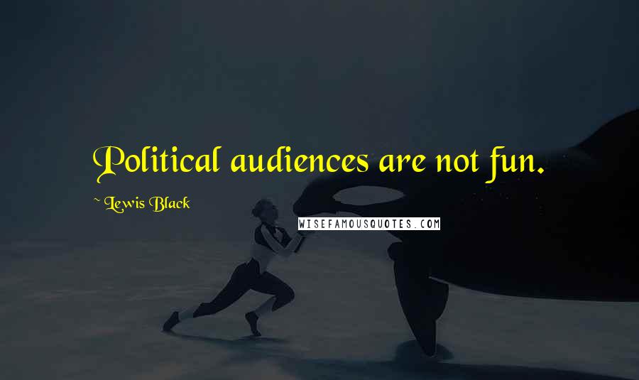 Lewis Black Quotes: Political audiences are not fun.