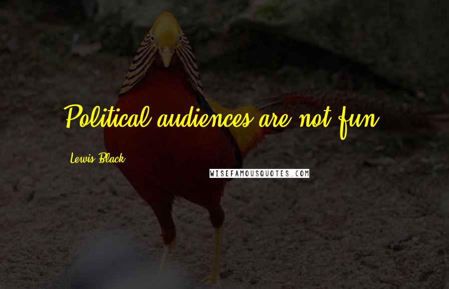 Lewis Black Quotes: Political audiences are not fun.