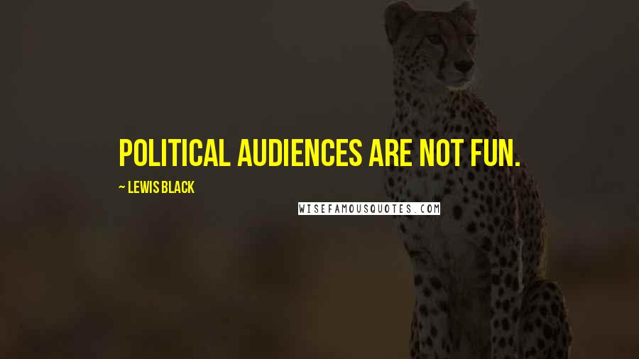 Lewis Black Quotes: Political audiences are not fun.