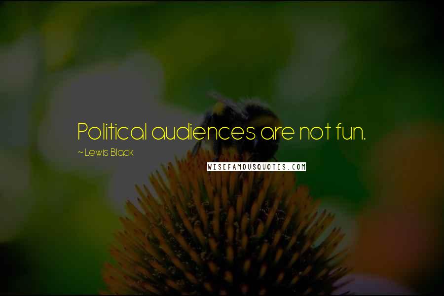 Lewis Black Quotes: Political audiences are not fun.