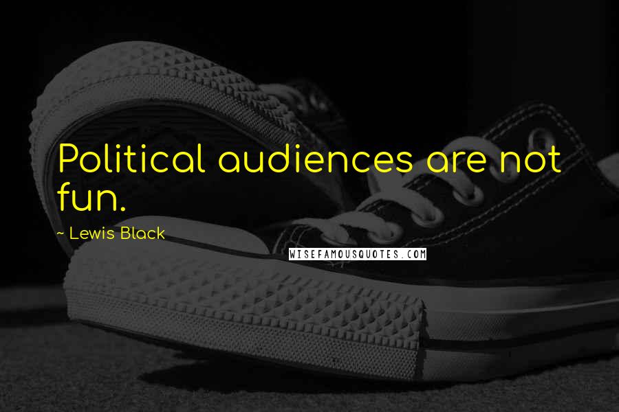 Lewis Black Quotes: Political audiences are not fun.