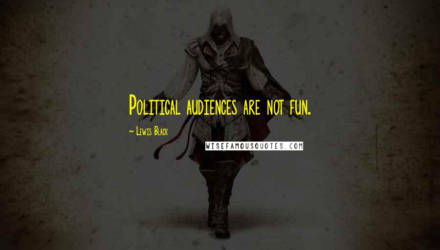 Lewis Black Quotes: Political audiences are not fun.