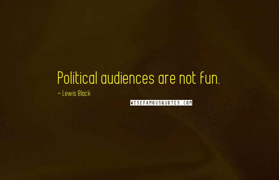 Lewis Black Quotes: Political audiences are not fun.