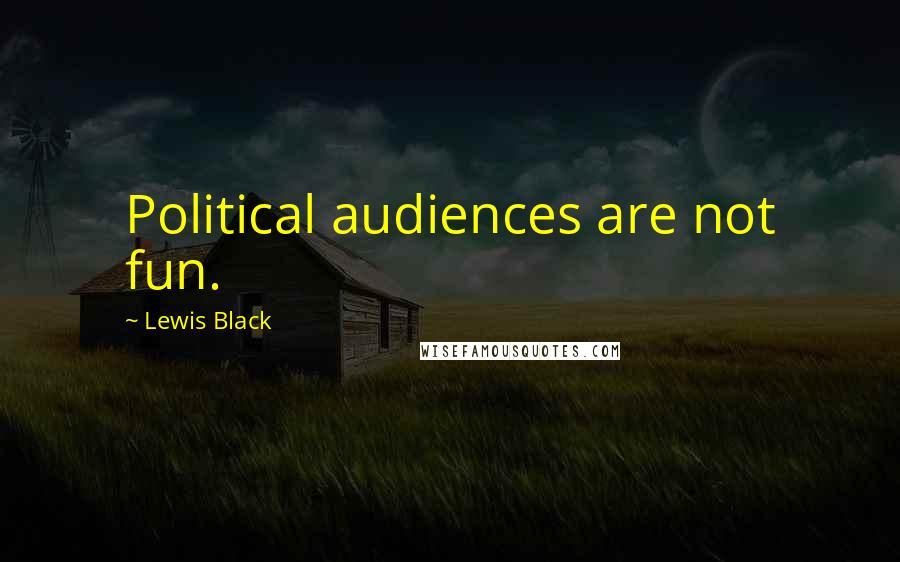 Lewis Black Quotes: Political audiences are not fun.