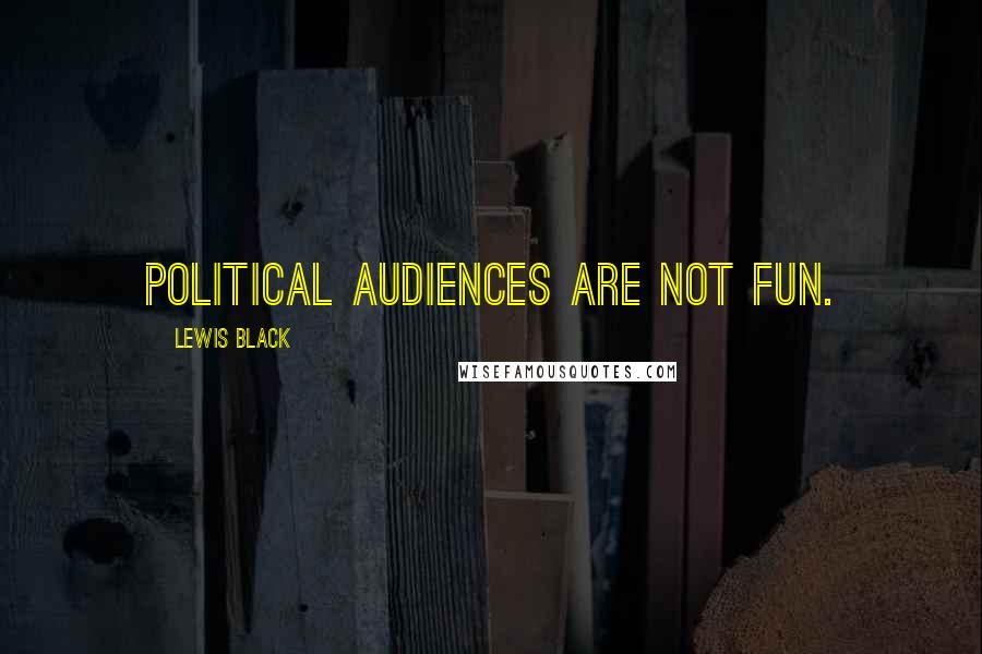 Lewis Black Quotes: Political audiences are not fun.