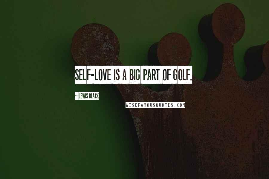 Lewis Black Quotes: Self-love is a big part of golf.