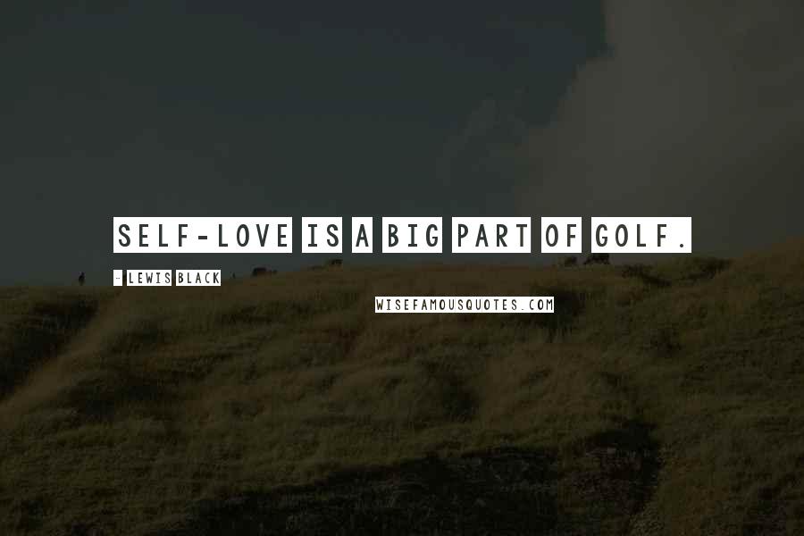 Lewis Black Quotes: Self-love is a big part of golf.