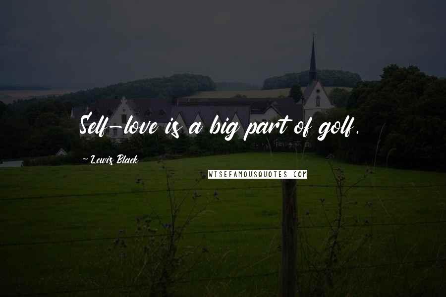 Lewis Black Quotes: Self-love is a big part of golf.