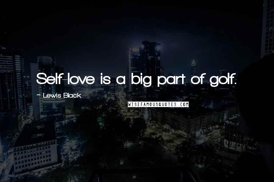 Lewis Black Quotes: Self-love is a big part of golf.