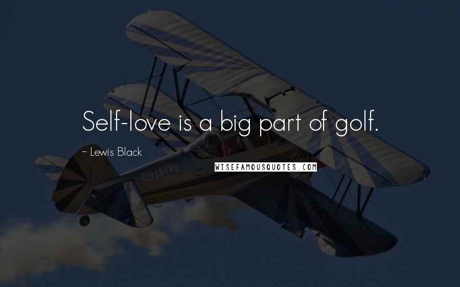 Lewis Black Quotes: Self-love is a big part of golf.