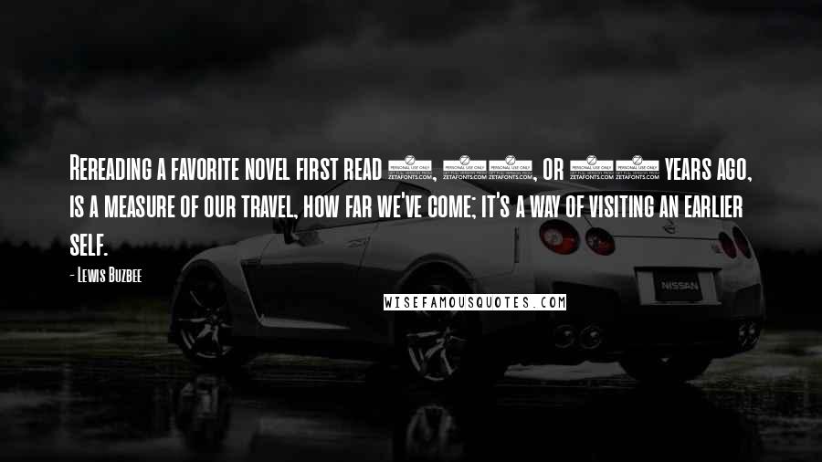 Lewis Buzbee Quotes: Rereading a favorite novel first read 5, 10, or 20 years ago, is a measure of our travel, how far we've come; it's a way of visiting an earlier self.