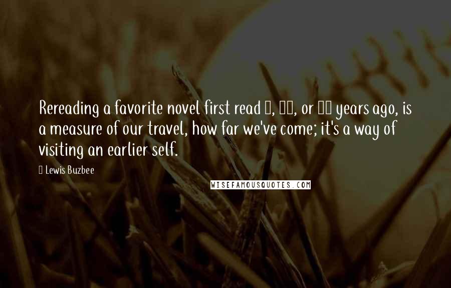 Lewis Buzbee Quotes: Rereading a favorite novel first read 5, 10, or 20 years ago, is a measure of our travel, how far we've come; it's a way of visiting an earlier self.