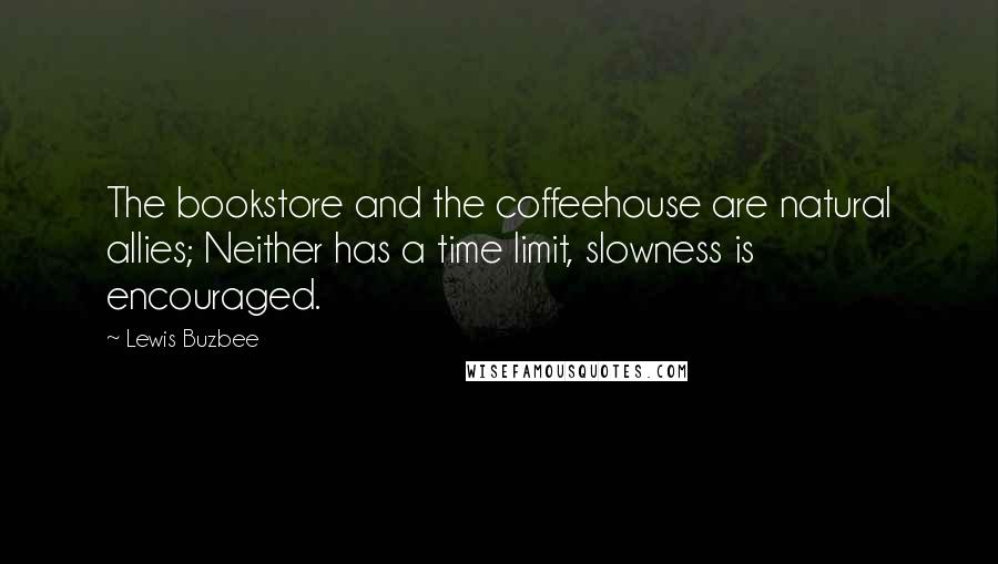 Lewis Buzbee Quotes: The bookstore and the coffeehouse are natural allies; Neither has a time limit, slowness is encouraged.