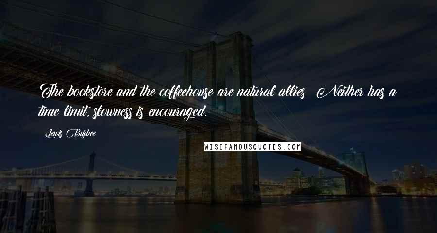 Lewis Buzbee Quotes: The bookstore and the coffeehouse are natural allies; Neither has a time limit, slowness is encouraged.