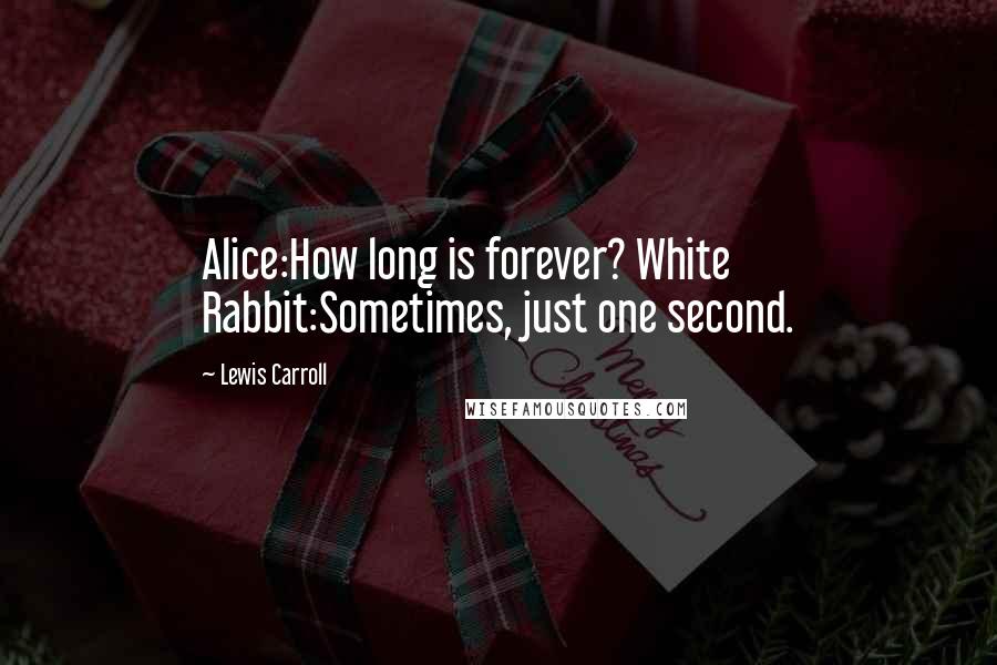 Lewis Carroll Quotes: Alice:How long is forever? White Rabbit:Sometimes, just one second.