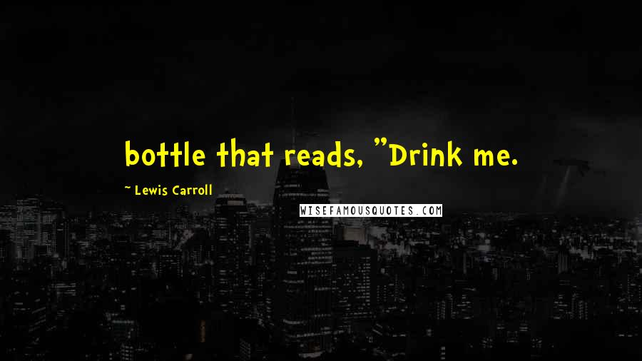Lewis Carroll Quotes: bottle that reads, "Drink me.