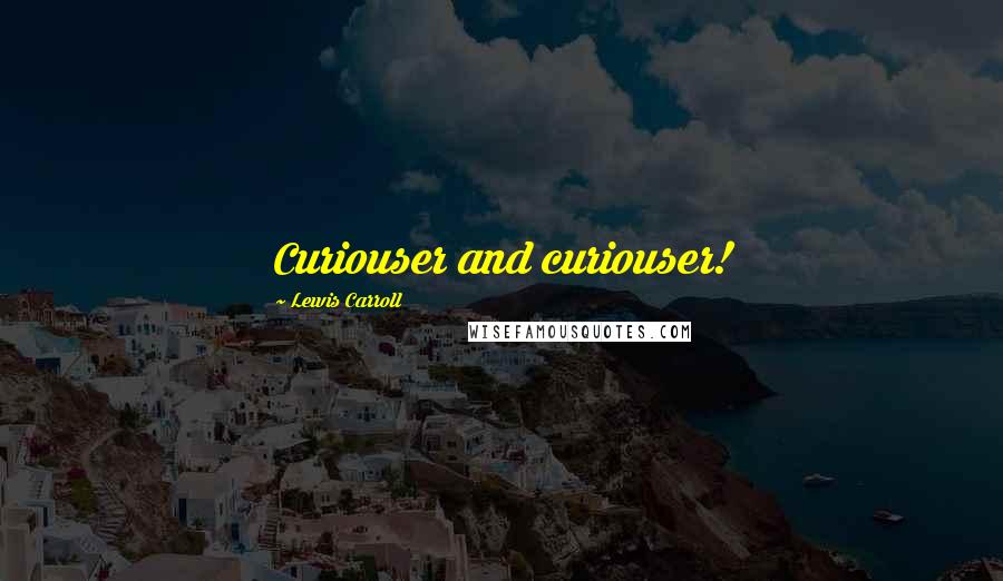 Lewis Carroll Quotes: Curiouser and curiouser!