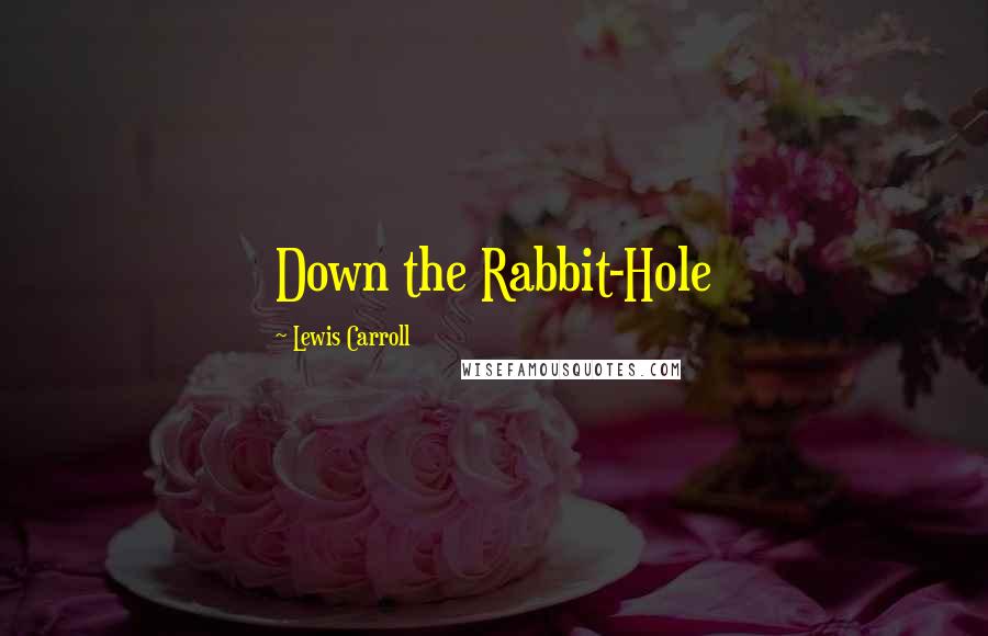 Lewis Carroll Quotes: Down the Rabbit-Hole