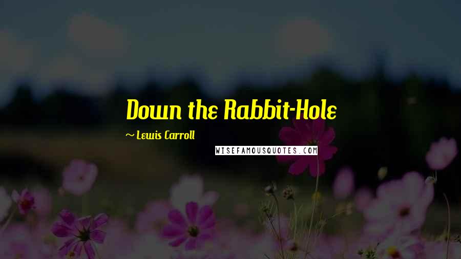 Lewis Carroll Quotes: Down the Rabbit-Hole