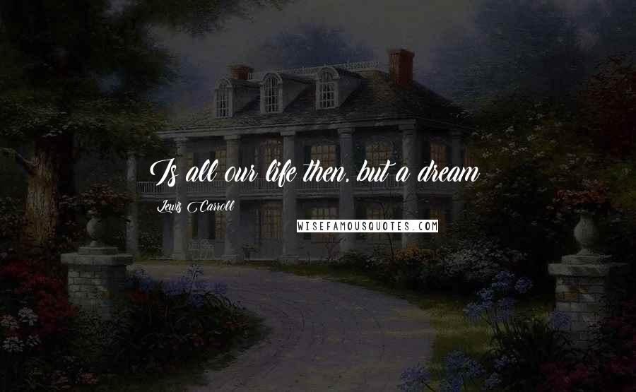 Lewis Carroll Quotes: Is all our life then, but a dream?