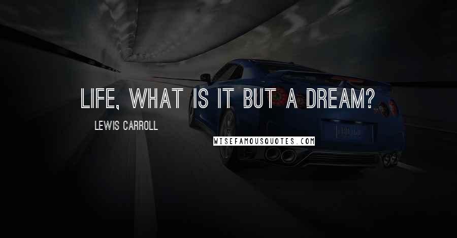Lewis Carroll Quotes: Life, what is it but a dream?