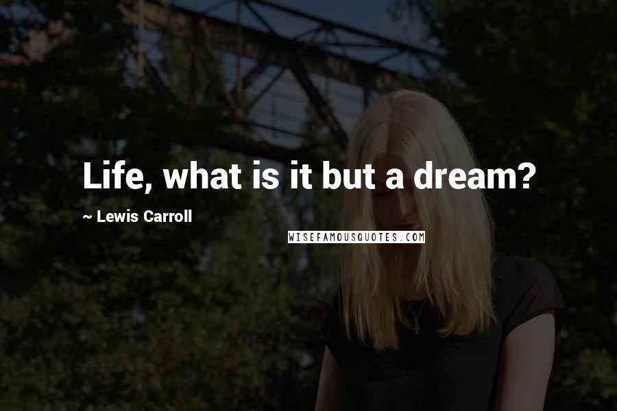 Lewis Carroll Quotes: Life, what is it but a dream?