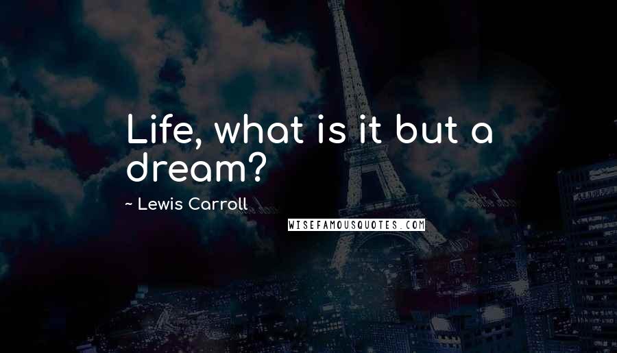 Lewis Carroll Quotes: Life, what is it but a dream?