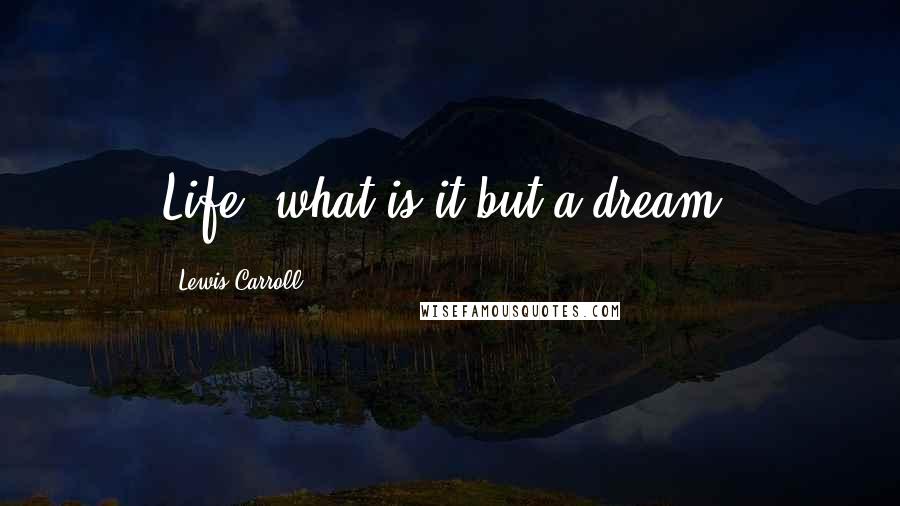 Lewis Carroll Quotes: Life, what is it but a dream?