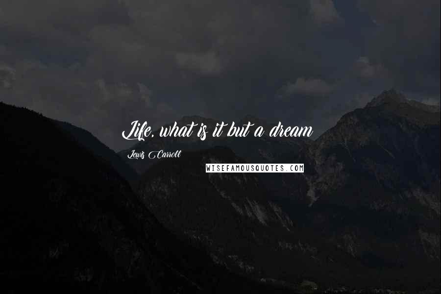 Lewis Carroll Quotes: Life, what is it but a dream?